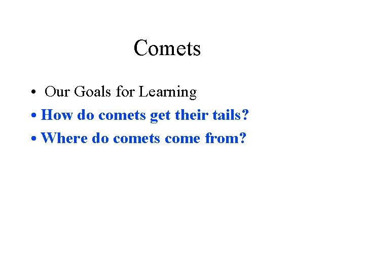 Comets • Our Goals for Learning • How do comets get their tails? •