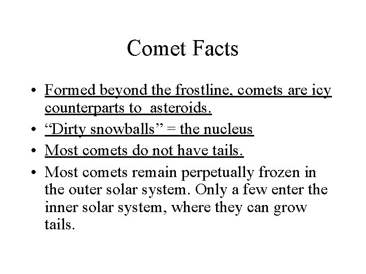 Comet Facts • Formed beyond the frostline, comets are icy counterparts to asteroids. •