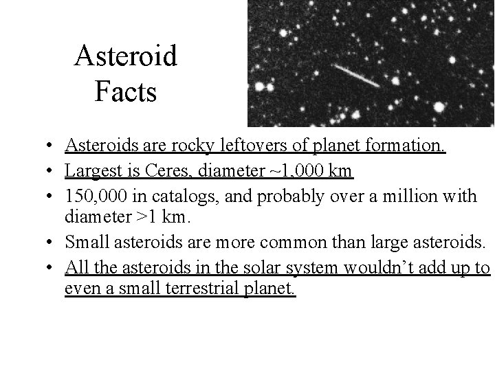 Asteroid Facts • Asteroids are rocky leftovers of planet formation. • Largest is Ceres,
