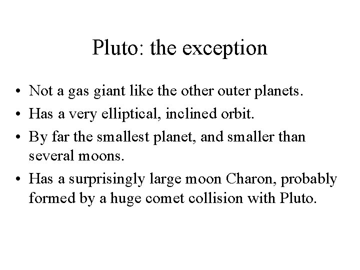 Pluto: the exception • Not a gas giant like the other outer planets. •