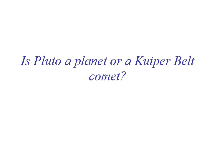 Is Pluto a planet or a Kuiper Belt comet? 