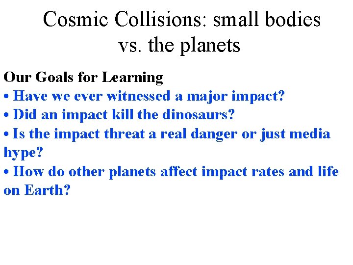 Cosmic Collisions: small bodies vs. the planets Our Goals for Learning • Have we