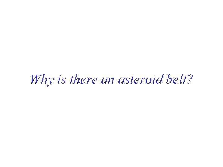 Why is there an asteroid belt? 