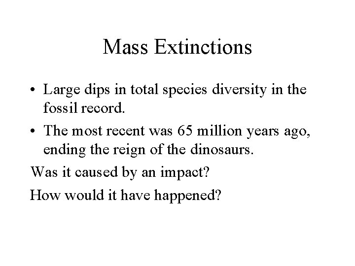 Mass Extinctions • Large dips in total species diversity in the fossil record. •