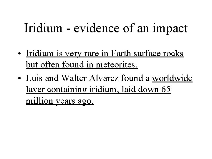 Iridium - evidence of an impact • Iridium is very rare in Earth surface