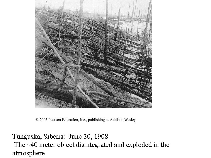 Tunguska, Siberia: June 30, 1908 The ~40 meter object disintegrated and exploded in the