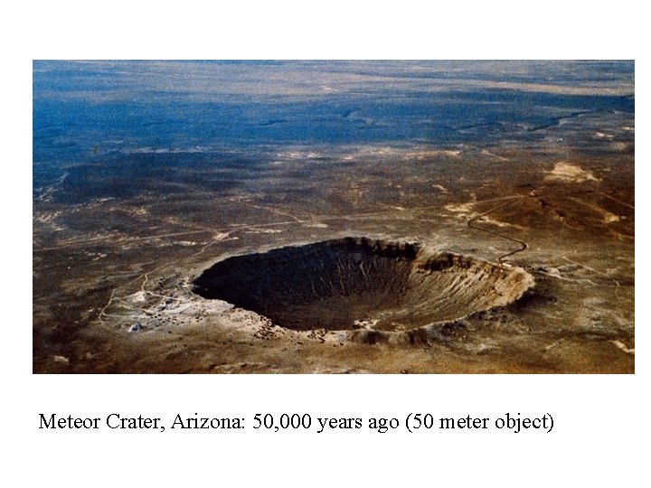 Meteor Crater, Arizona: 50, 000 years ago (50 meter object) 