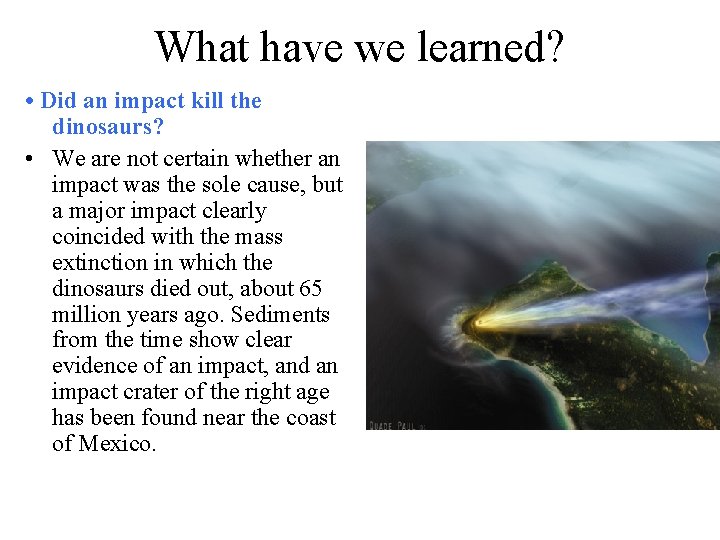 What have we learned? • Did an impact kill the dinosaurs? • We are