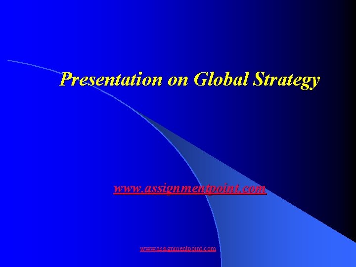 Presentation on Global Strategy www. assignmentpoint. com 