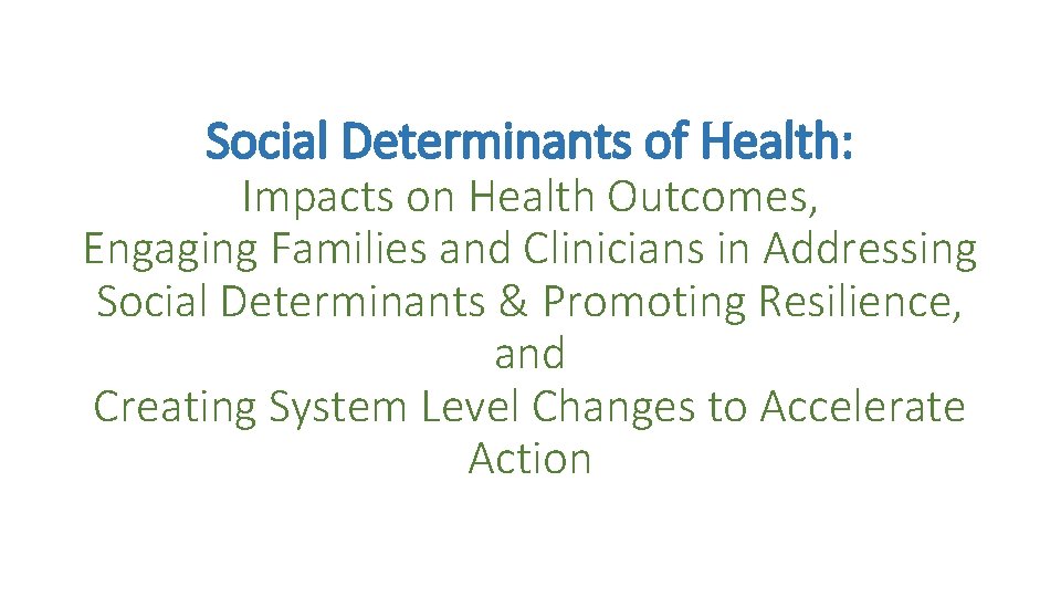 Social Determinants of Health: Impacts on Health Outcomes, Engaging Families and Clinicians in Addressing