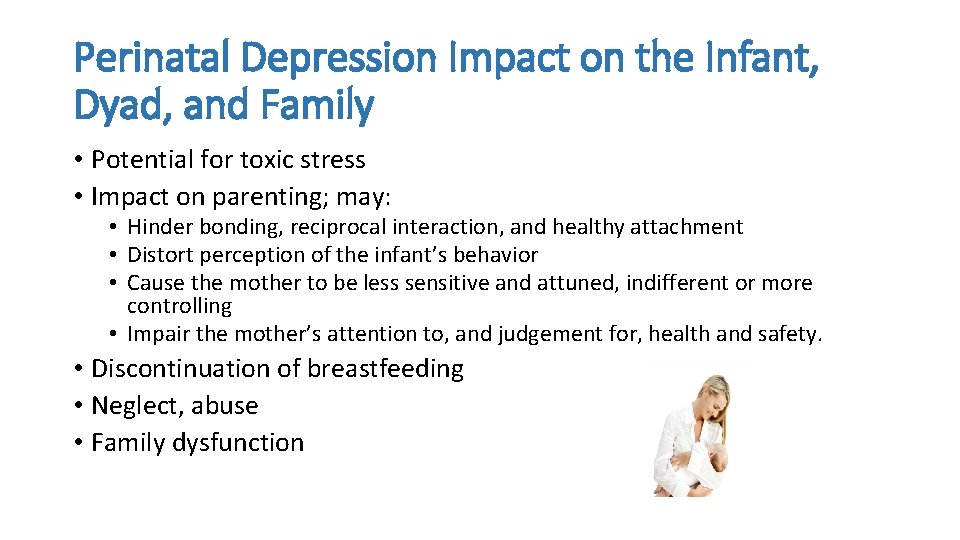 Perinatal Depression Impact on the Infant, Dyad, and Family • Potential for toxic stress