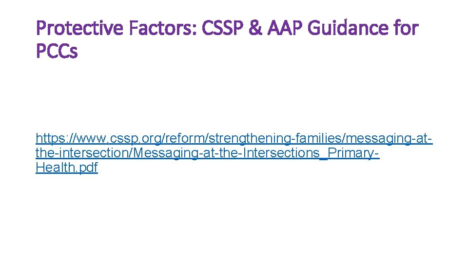 Protective Factors: CSSP & AAP Guidance for PCCs https: //www. cssp. org/reform/strengthening-families/messaging-atthe-intersection/Messaging-at-the-Intersections_Primary. Health. pdf