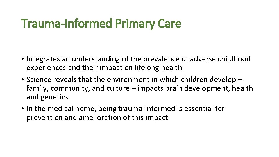 Trauma-Informed Primary Care • Integrates an understanding of the prevalence of adverse childhood experiences