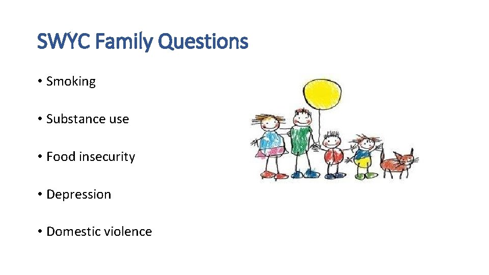 SWYC Family Questions • Smoking • Substance use • Food insecurity • Depression •