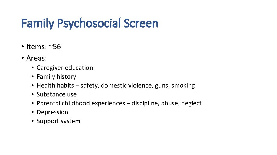 Family Psychosocial Screen • Items: ~56 • Areas: • • Caregiver education Family history