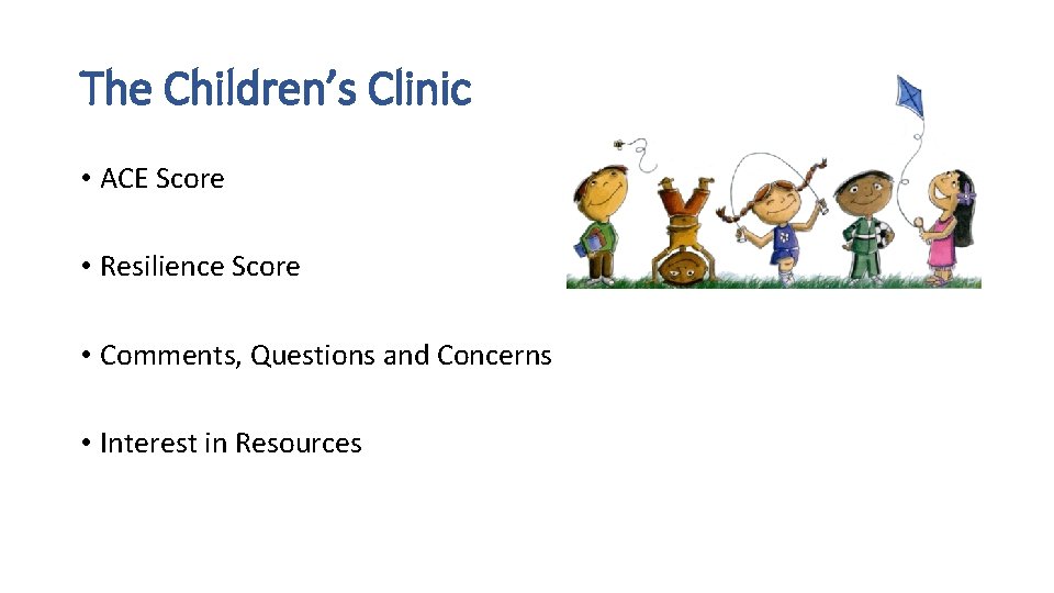 The Children’s Clinic • ACE Score • Resilience Score • Comments, Questions and Concerns