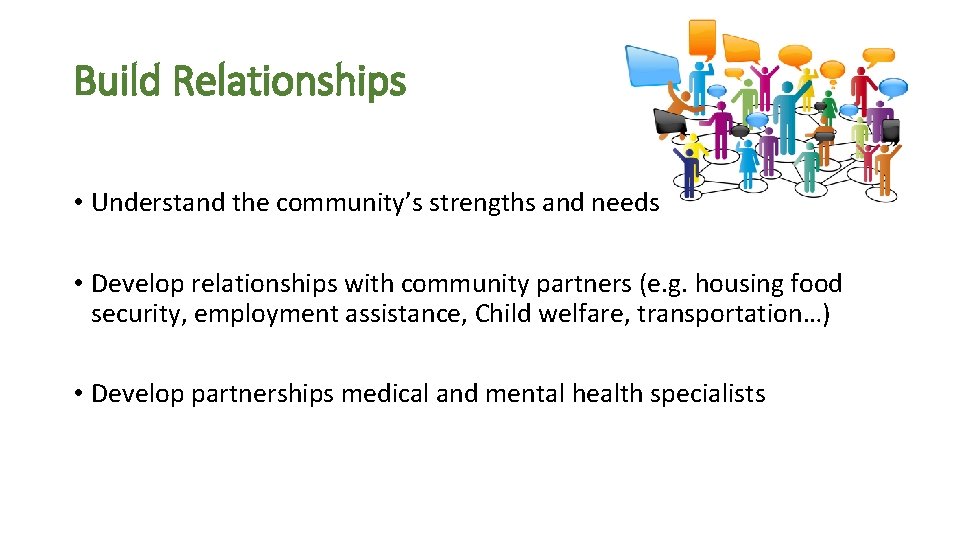 Build Relationships • Understand the community’s strengths and needs • Develop relationships with community