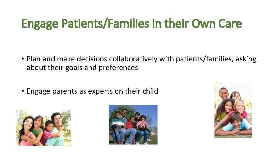 Engage Patients/Families in their Own Care • Plan and make decisions collaboratively with patients/families,