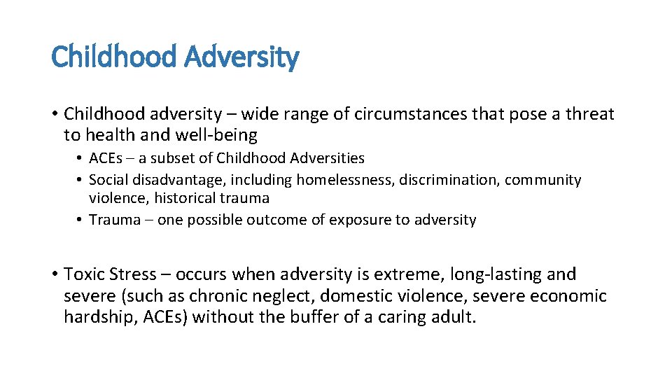 Childhood Adversity • Childhood adversity – wide range of circumstances that pose a threat