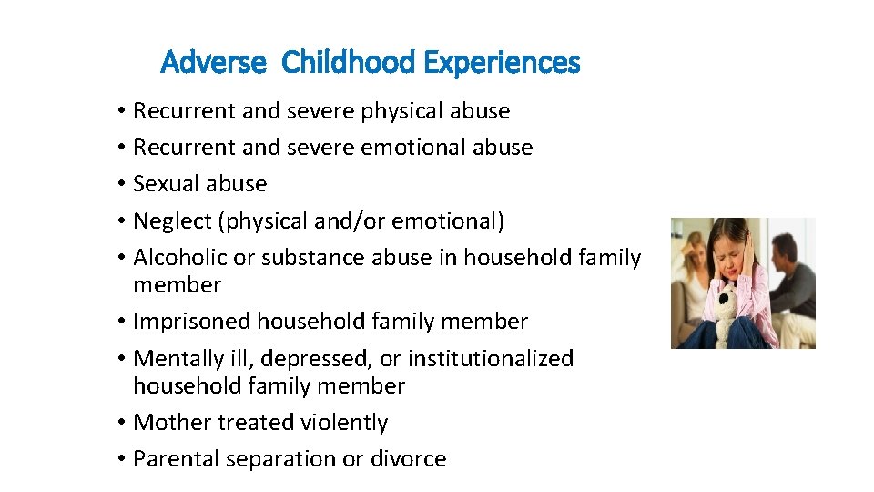 Adverse Childhood Experiences • Recurrent and severe physical abuse • Recurrent and severe emotional