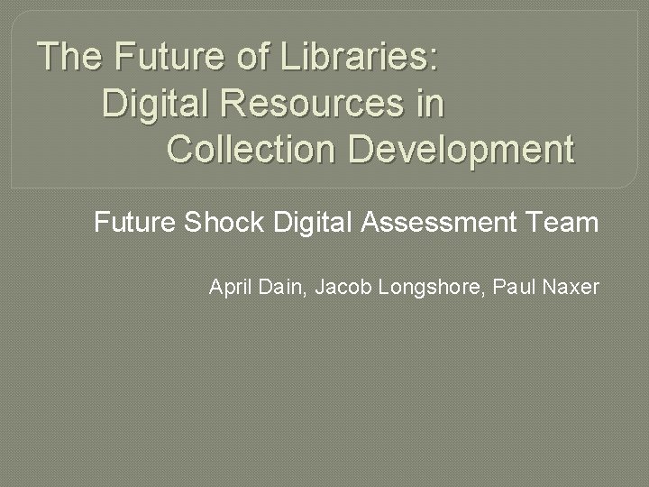 The Future of Libraries: Digital Resources in Collection Development Future Shock Digital Assessment Team