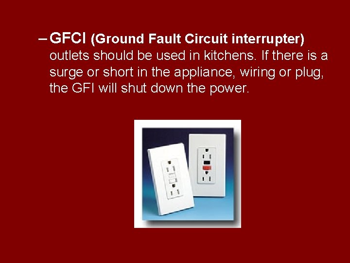 – GFCI (Ground Fault Circuit interrupter) outlets should be used in kitchens. If there