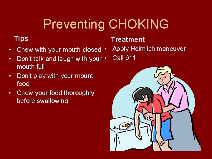 Preventing CHOKING Tips Treatment • Chew with your mouth closed • Apply Heimlich maneuver Preventing CHOKING Tips Treatment • Chew with your mouth closed • Apply Heimlich maneuver