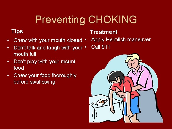 Preventing CHOKING Tips Treatment • Chew with your mouth closed • Apply Heimlich maneuver