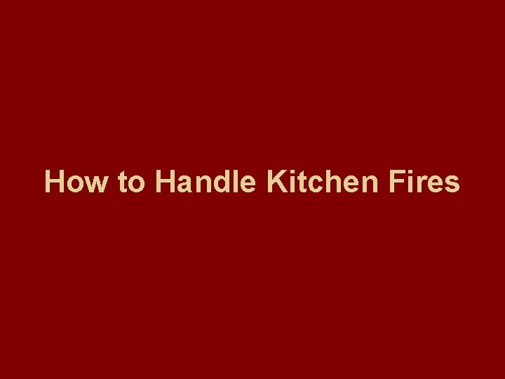 How to Handle Kitchen Fires How to Handle Kitchen Fires