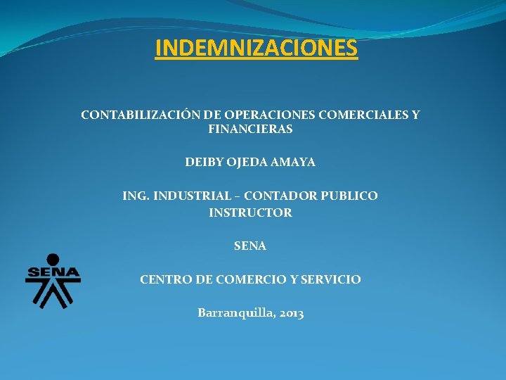 INDEMNIZACIONES CONTABILIZACIÓN DE OPERACIONES COMERCIALES Y FINANCIERAS DEIBY OJEDA AMAYA ING. INDUSTRIAL – CONTADOR
