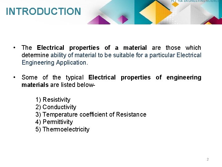 PLT 104 ENGINEERING SCIENCE INTRODUCTION • The Electrical properties of a material are those