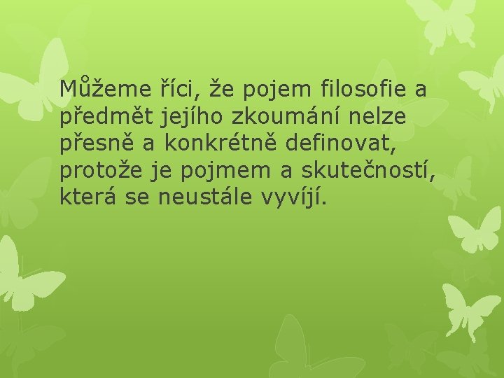 Můžeme říci, že pojem filosofie a předmět jejího zkoumání nelze přesně a konkrétně definovat,