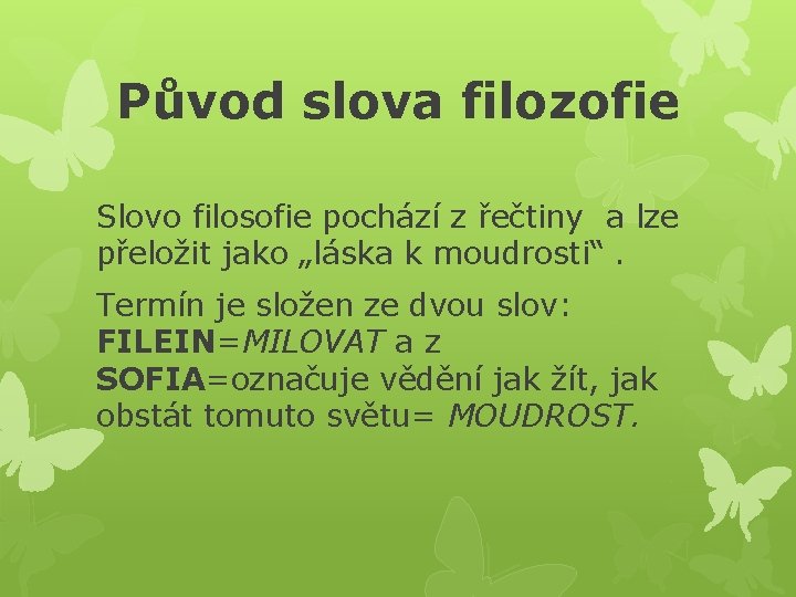 Původ slova filozofie Slovo filosofie pochází z řečtiny a lze přeložit jako „láska k