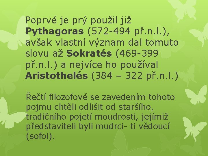 Poprvé je prý použil již Pythagoras (572 -494 př. n. l. ), avšak vlastní