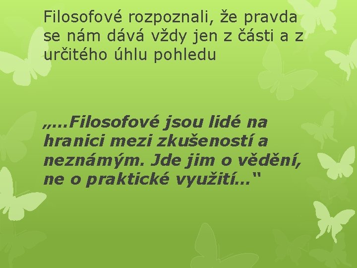 Filosofové rozpoznali, že pravda se nám dává vždy jen z části a z určitého