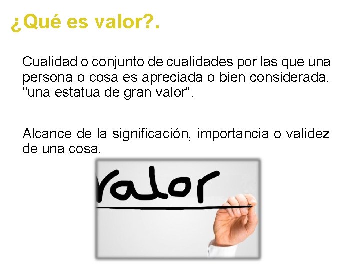 ¿Qué es valor? . Cualidad o conjunto de cualidades por las que una persona