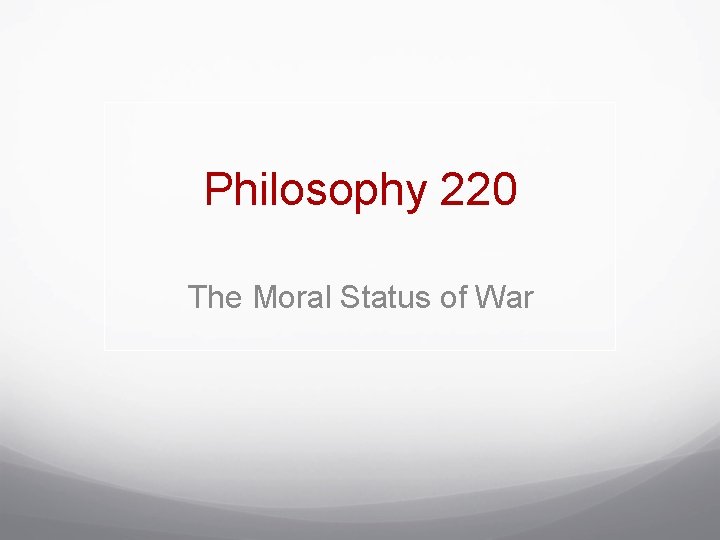 Philosophy 220 The Moral Status of War 