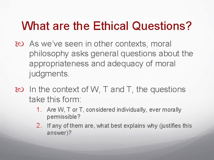 What are the Ethical Questions? As we’ve seen in other contexts, moral philosophy asks