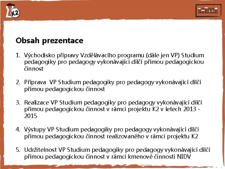 Obsah prezentace 1. Východisko přípravy Vzdělávacího programu (dále jen VP) Studium pedagogiky pro pedagogy