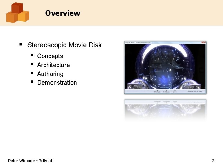 Overview § Stereoscopic Movie Disk § § Concepts Architecture Authoring Demonstration Peter Wimmer -
