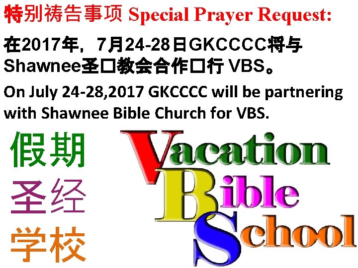 特别祷告事项 Special Prayer Request: 在 2017年，7月24 -28日GKCCCC将与 Shawnee圣�教会合作�行 VBS。 On July 24 -28, 2017