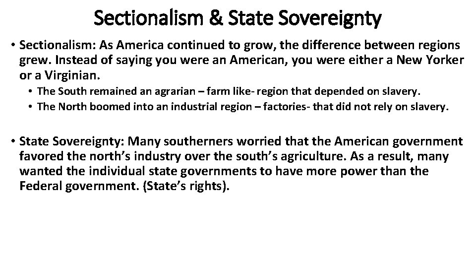 Sectionalism & State Sovereignty • Sectionalism: As America continued to grow, the difference between