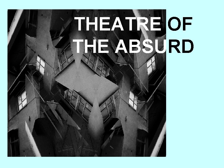 THEATRE OF THE ABSURD 