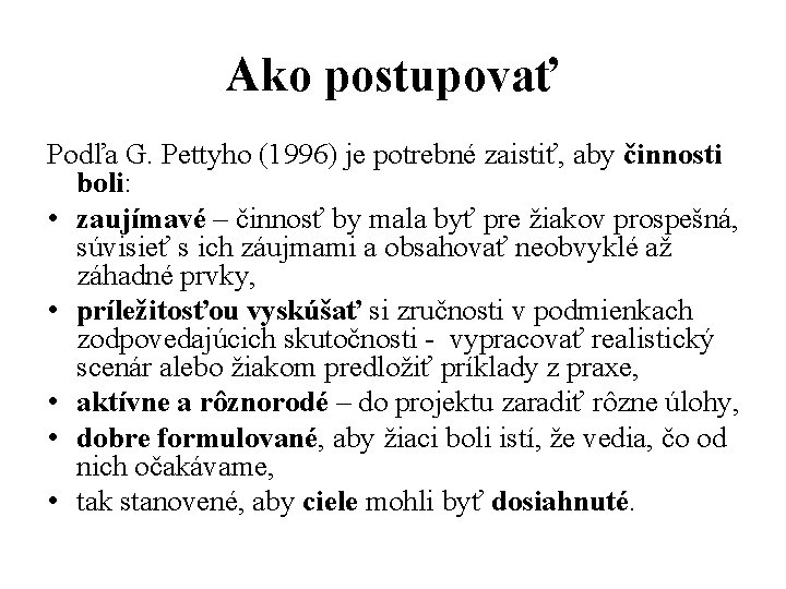 Ako postupovať Podľa G. Pettyho (1996) je potrebné zaistiť, aby činnosti boli: • zaujímavé Ako postupovať Podľa G. Pettyho (1996) je potrebné zaistiť, aby činnosti boli: • zaujímavé