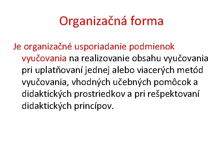 Organizačná forma Je organizačné usporiadanie podmienok vyučovania na realizovanie obsahu vyučovania pri uplatňovaní jednej Organizačná forma Je organizačné usporiadanie podmienok vyučovania na realizovanie obsahu vyučovania pri uplatňovaní jednej