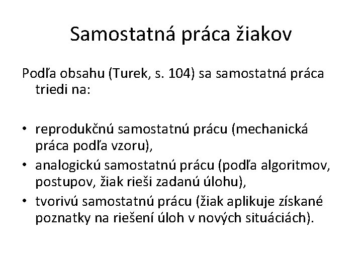 Samostatná práca žiakov Podľa obsahu (Turek, s. 104) sa samostatná práca triedi na: • Samostatná práca žiakov Podľa obsahu (Turek, s. 104) sa samostatná práca triedi na: •
