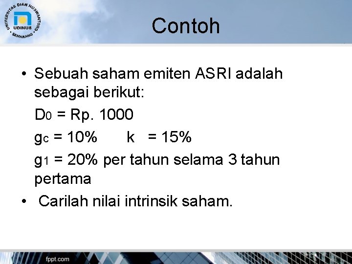 Contoh • Sebuah saham emiten ASRI adalah sebagai berikut: D 0 = Rp. 1000