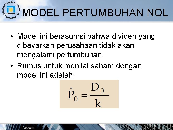 MODEL PERTUMBUHAN NOL • Model ini berasumsi bahwa dividen yang dibayarkan perusahaan tidak akan