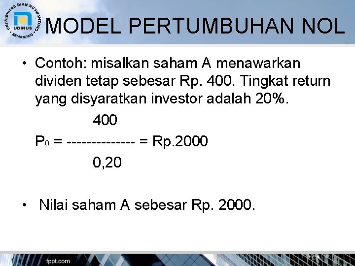 MODEL PERTUMBUHAN NOL • Contoh: misalkan saham A menawarkan dividen tetap sebesar Rp. 400.