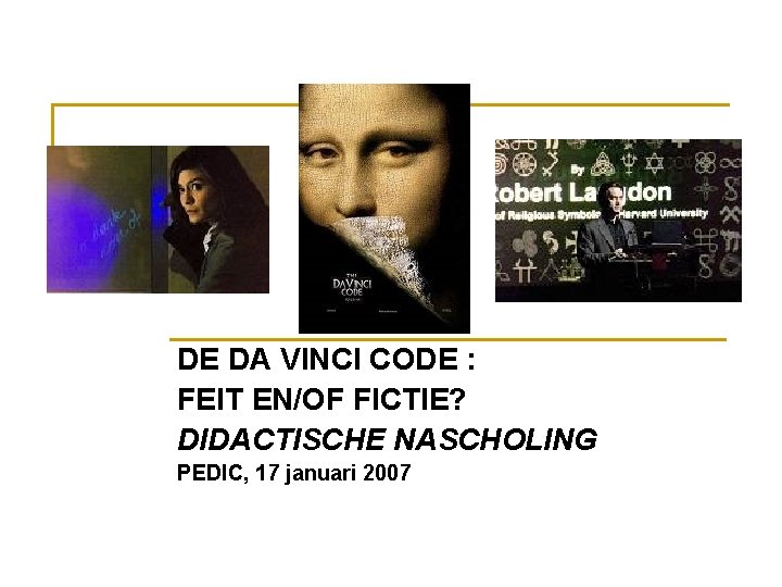 DE DA VINCI CODE : FEIT EN/OF FICTIE? DIDACTISCHE NASCHOLING PEDIC, 17 januari 2007